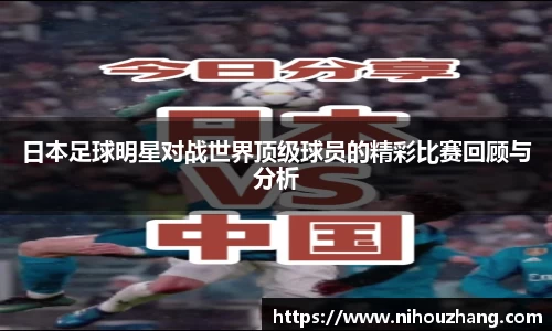 日本足球明星对战世界顶级球员的精彩比赛回顾与分析